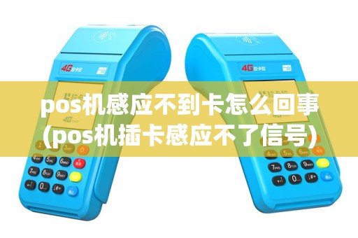 pos机感应不到卡怎么回事(pos机插卡感应不了信号)