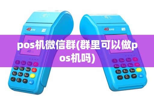 pos机微信群(群里可以做pos机吗)