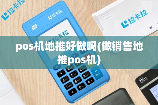pos机地推好做吗(做销售地推pos机)