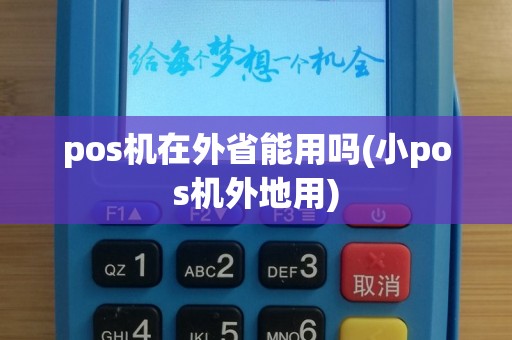 pos机在外省能用吗(小pos机外地用)