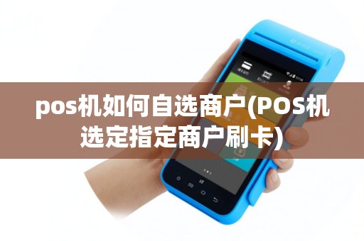 pos机如何自选商户(POS机选定指定商户刷卡)