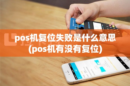 pos机复位失败是什么意思(pos机有没有复位)