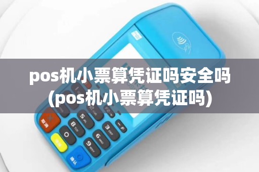pos机小票算凭证吗安全吗(pos机小票算凭证吗)