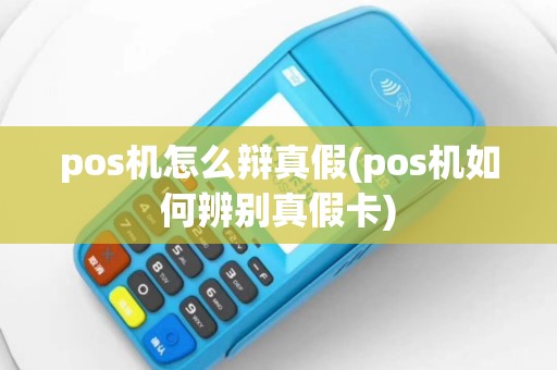 pos机怎么辩真假(pos机如何辨别真假卡)