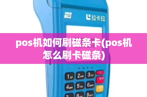 pos机如何刷磁条卡(pos机怎么刷卡磁条)