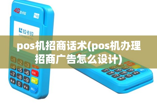 pos机招商话术(pos机办理招商广告怎么设计)