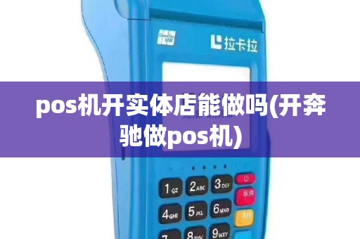 pos机开实体店能做吗(开奔驰做pos机)