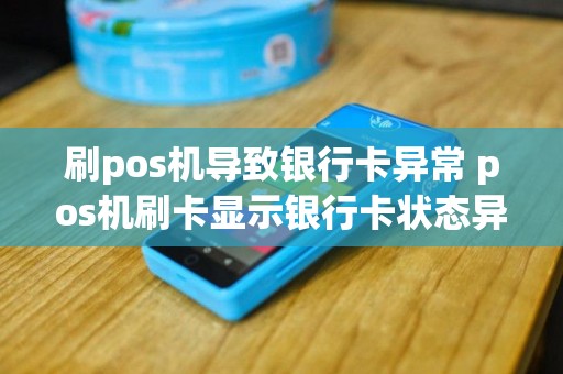刷pos机导致银行卡异常 pos机刷卡显示银行卡状态异常