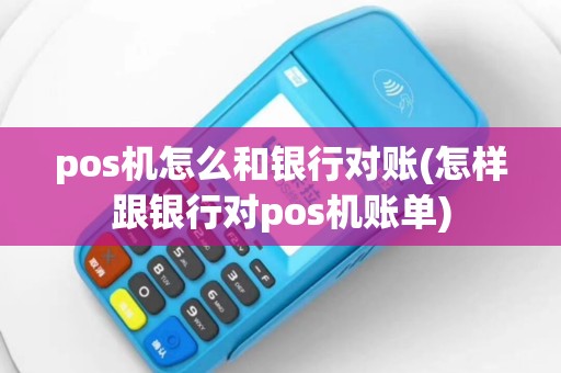 pos机怎么和银行对账(怎样跟银行对pos机账单)