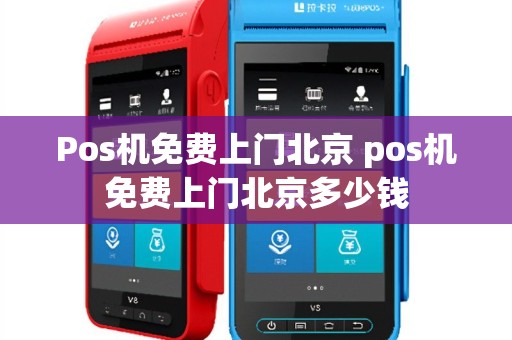Pos机免费上门北京 pos机免费上门北京多少钱
