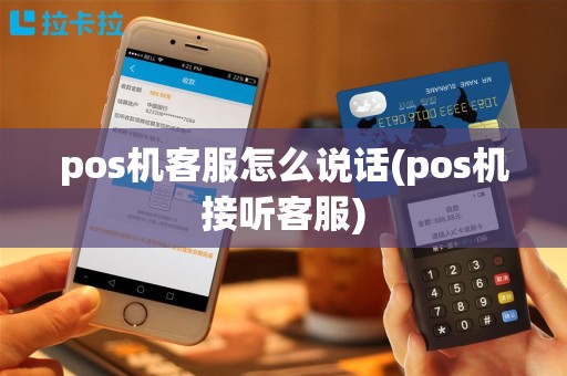 pos机客服怎么说话(pos机接听客服)