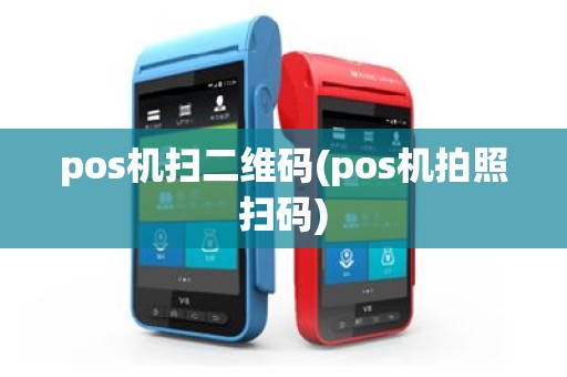pos机扫二维码(pos机拍照扫码)