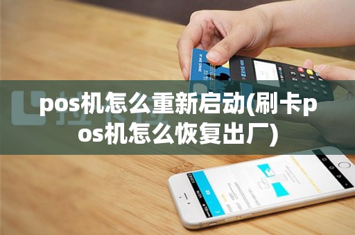 pos机怎么重新启动(刷卡pos机怎么恢复出厂)