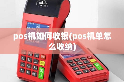 pos机如何收银(pos机单怎么收纳)