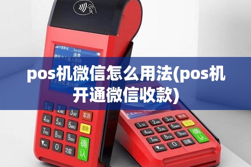 pos机微信怎么用法(pos机开通微信收款)