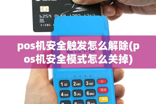 pos机安全触发怎么解除(pos机安全模式怎么关掉)
