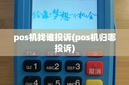 pos机找谁投诉(pos机归哪投诉)