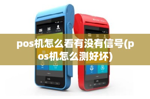 pos机怎么看有没有信号(pos机怎么测好坏)
