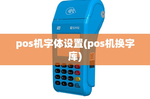 pos机字体设置(pos机换字库)