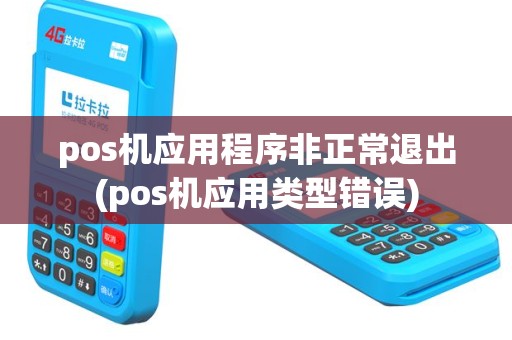 pos机应用程序非正常退出(pos机应用类型错误)