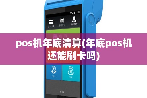 pos机年底清算(年底pos机还能刷卡吗)
