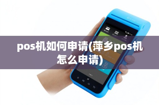 pos机如何申请(萍乡pos机怎么申请)