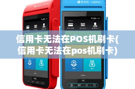 信用卡无法在POS机刷卡(信用卡无法在pos机刷卡)