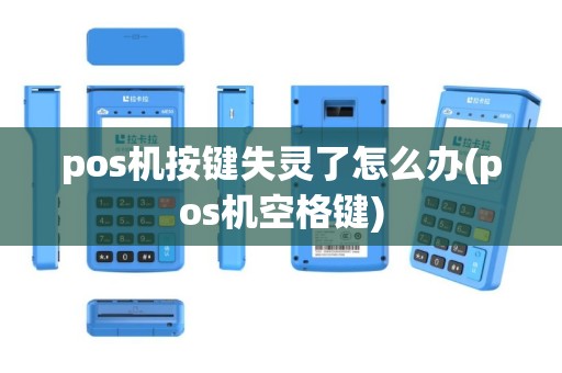pos机按键失灵了怎么办(pos机空格键)