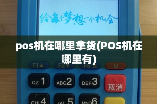 pos机在哪里拿货(POS机在哪里有)