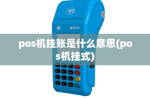 pos机挂账是什么意思(pos机挂式)