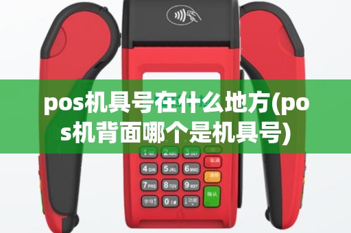 pos机具号在什么地方(pos机背面哪个是机具号)