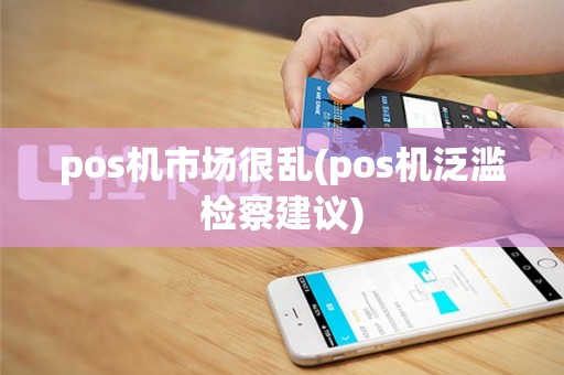 pos机市场很乱(pos机泛滥检察建议)