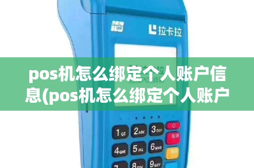 pos机怎么绑定个人账户信息(pos机怎么绑定个人账户)