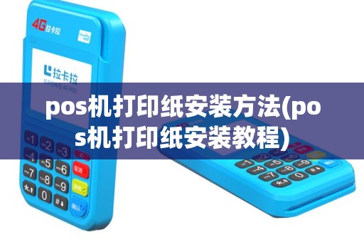 pos机打印纸安装方法(pos机打印纸安装教程)