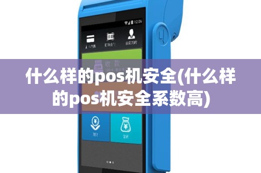 什么样的pos机安全(什么样的pos机安全系数高)