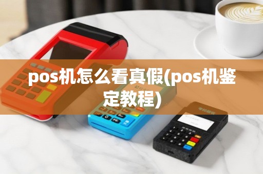 pos机怎么看真假(pos机鉴定教程)