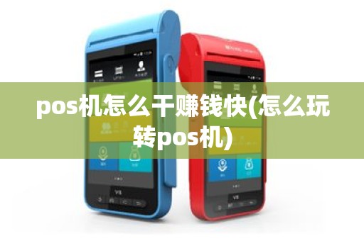 pos机怎么干赚钱快(怎么玩转pos机)