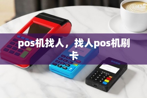 pos机找人，找人pos机刷卡
