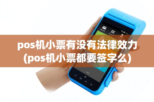 pos机小票有没有法律效力(pos机小票都要签字么)