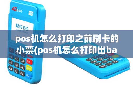pos机怎么打印之前刷卡的小票(pos机怎么打印出barcode)