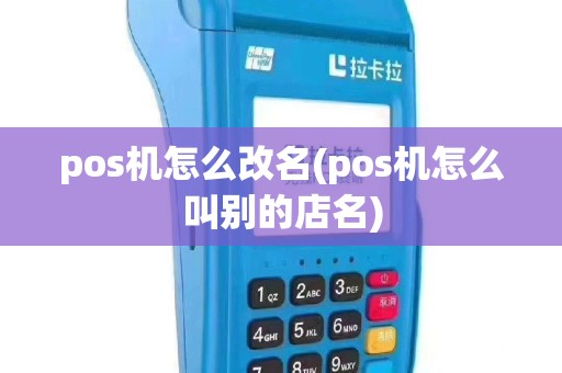 pos机怎么改名(pos机怎么叫别的店名)