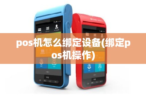pos机怎么绑定设备(绑定pos机操作)