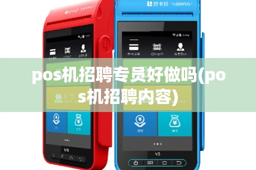 pos机招聘专员好做吗(pos机招聘内容)
