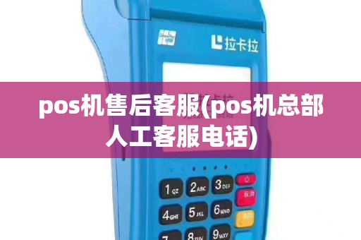 pos机售后客服(pos机总部人工客服电话)