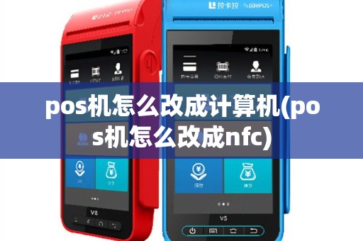 pos机怎么改成计算机(pos机怎么改成nfc)