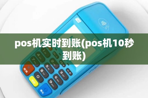 pos机实时到账(pos机10秒到账)