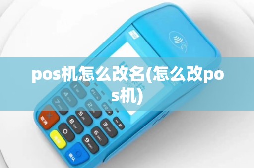 pos机怎么改名(怎么改pos机)