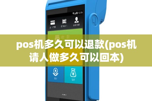 pos机多久可以退款(pos机请人做多久可以回本)