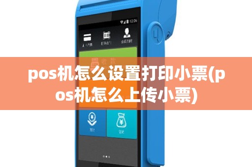 pos机怎么设置打印小票(pos机怎么上传小票)