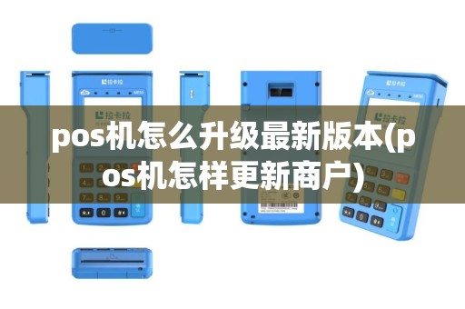 pos机怎么升级最新版本(pos机怎样更新商户)